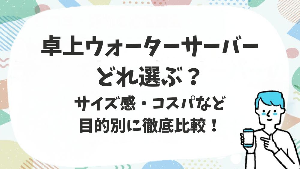 卓上ウォーターサーバーどれ選ぶ？