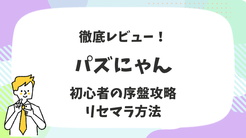 パズにゃん徹底レビュー！初心者の序盤攻略リセマラ方法